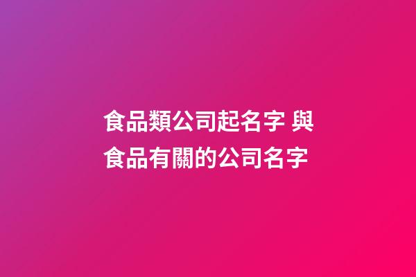 食品類公司起名字 與食品有關的公司名字